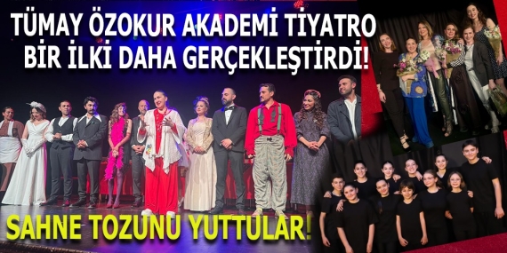 TÜMAY ÖZOKUR TİYATRO AKADEMİSİ ÖĞRENCİLERİ SAHNEYLE BULUŞTU