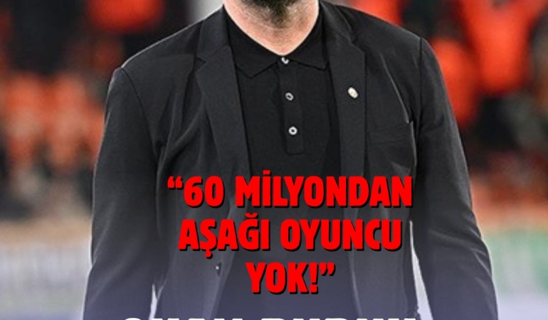 Okan Buruk: Transfer piyasası uçtu, 60 milyon eurodan aşağı oyuncu yok