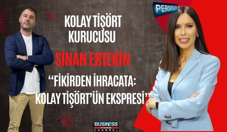 SİNAN ERTEKİN’İN GİRİŞİMCİLİK HİKAYESİ: KOLAY TİŞÖRT İLE TÜRKİYE’DEN DÜNYAYA BAŞARI ÖYKÜSÜ