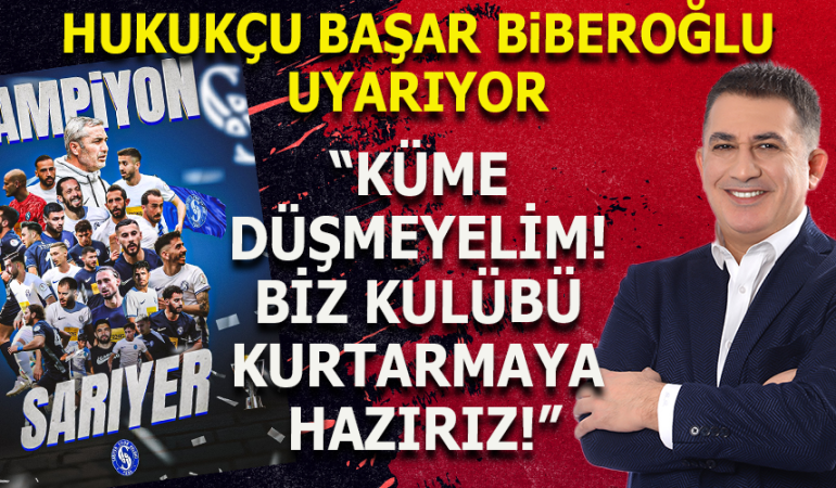 BAŞAR BİBEROĞLU: KÜME DÜŞMEYELİM! BİZ KULÜBÜ KURTARMAYA HAZIRIZ