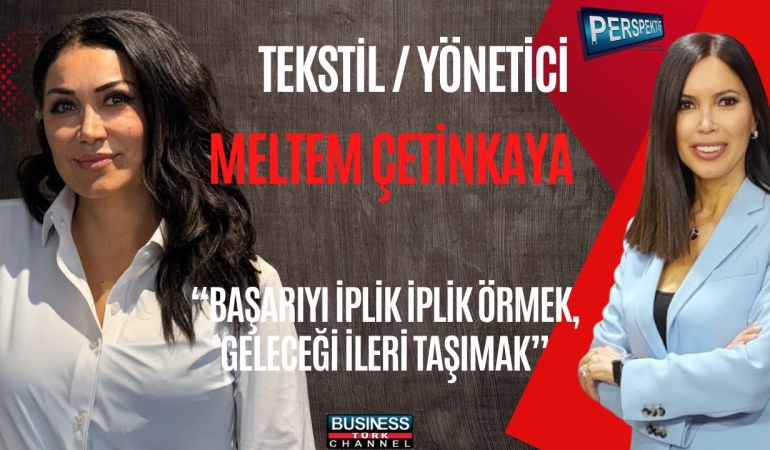 “Meltem Çetinkaya: Türk Tekstilinde Sürdürülebilir Başarı ve Yeni Nesle Çağrı”